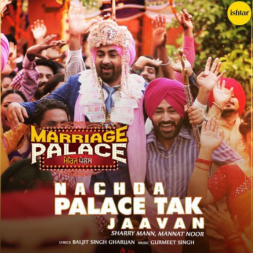 Nachda Palace Tak Jaavan (From "Marriage Palace")