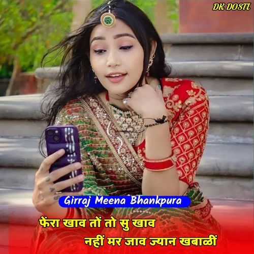 फेंरा खाव तों तो सु खाव नहीं मर जाव ज्यान खबाळीं