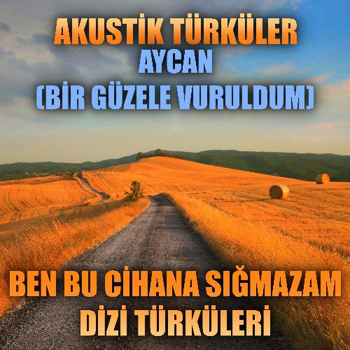 Akustik Türküler: Aycan (Bir Güzele Vuruldum) (Ben Bu Cihana Sığmazam Dizi Türküleri)