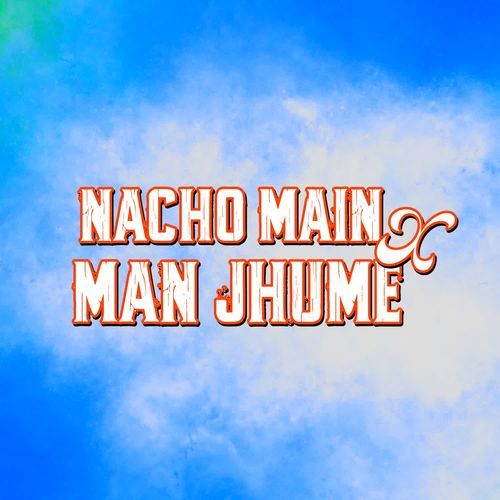 Nacho Main Man Jhume