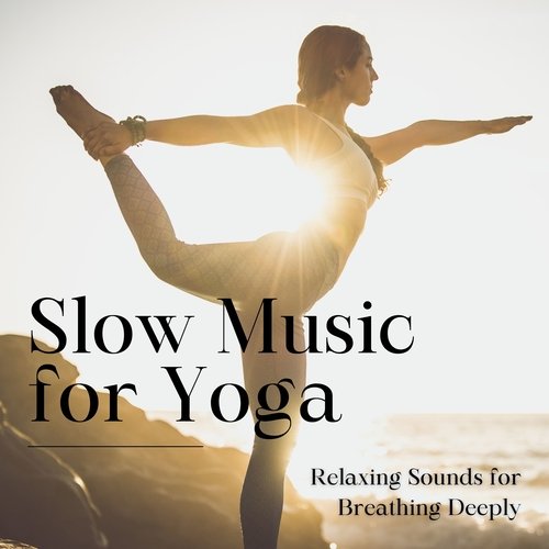 Slow Music for Yoga - Relaxing Sounds for Breathing Deeply