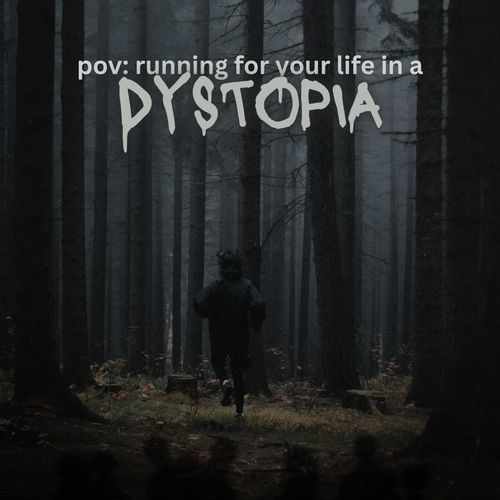 pov: running for your life in a dystopia