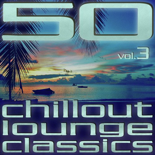 50 Chillout Lounge Classics, Vol. 3