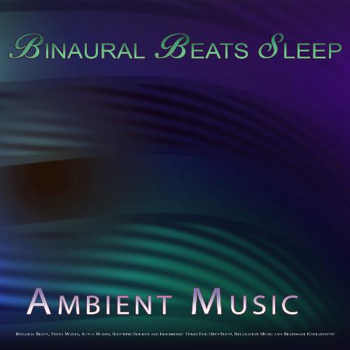 Binaural Beats Sleep: Ambient Music, Binaural Beats, Theta Waves, Alpha Waves, Soothing Sounds and Isochronic Tones For Deep Sleep, Relaxation Music and Brainwave Entrainment