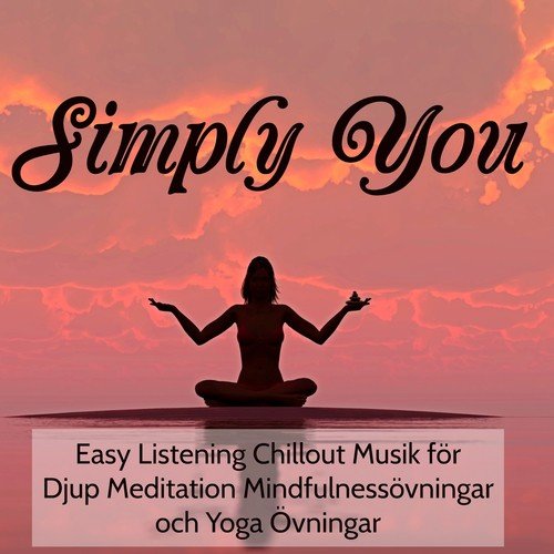 Simply You- Easy Listening Chillout Musik för Djup Meditation Mindfulnessövningar och Yoga Övningar