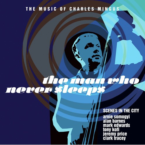 The Man Who Never Sleeps - the Music of Charles Mingus