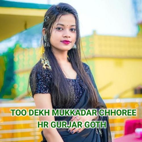 Too Dekh Mukkadar Chhoree