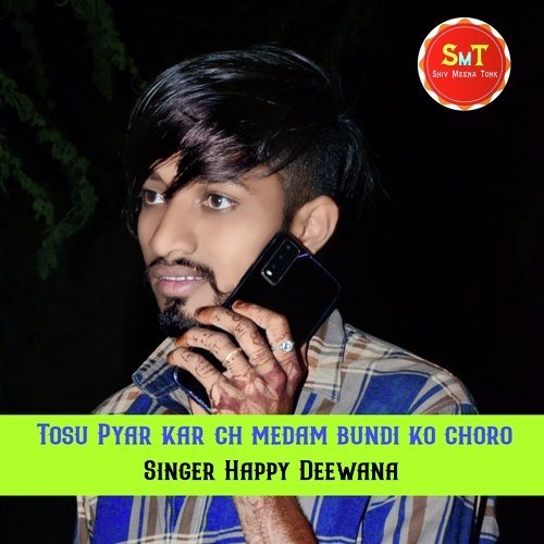 TOSU PYAR KAR CH MEDAM BUNDI KO CHORO (SINGER HAPPY DEEWANA)