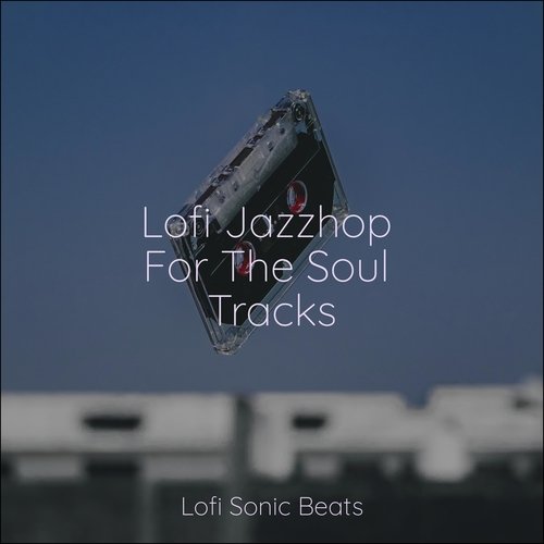 Lofi Jazzhop For The Soul Tracks