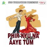 Phir Kyu Na Aaye Tum