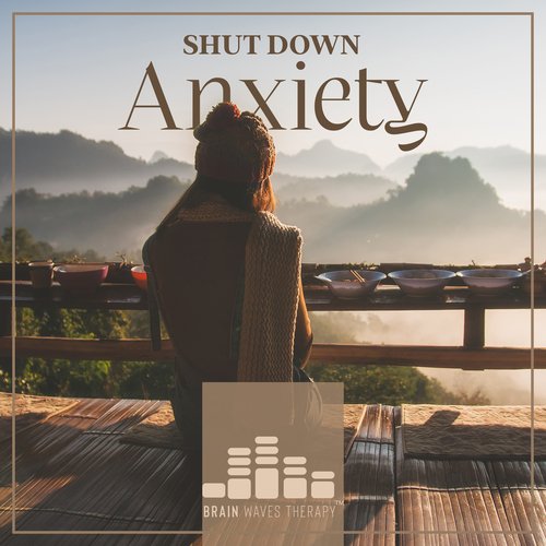 Shut Down Anxiety: Brain Support Sounds, Find Your Way in Today’s World