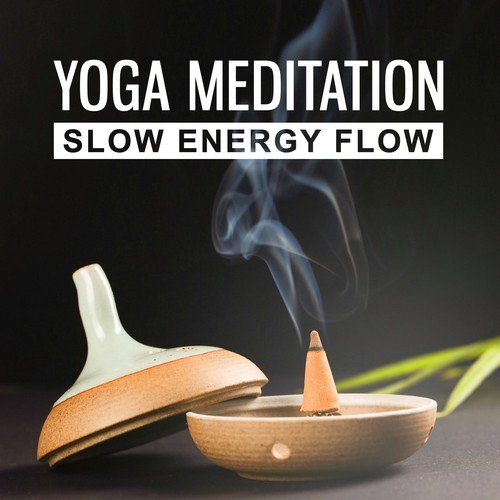 Yoga Meditation: Slow Energy Flow, Healing Music to Relaxation Environment, Stillness, Deep Mindfulness Techniques, Zen Spirituality