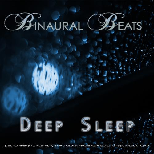 Binaural Beats Deep Sleep: Sleeping Music and Rain Sounds, Isochronic Tones, Theta Waves, Alpha Waves and Ambient Music For Sleep, Sleep Aid and Soothing Music For Relaxation