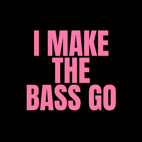 I Make the Bass Go