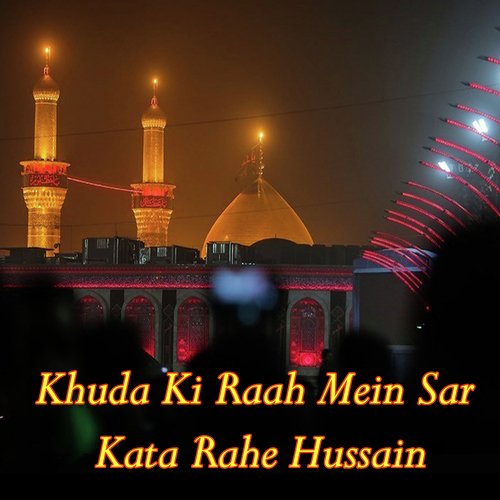 Khuda Ki Raah Mein Sar Kata Rahe Hussain