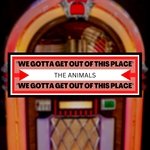 We Gotta Get out of This Place