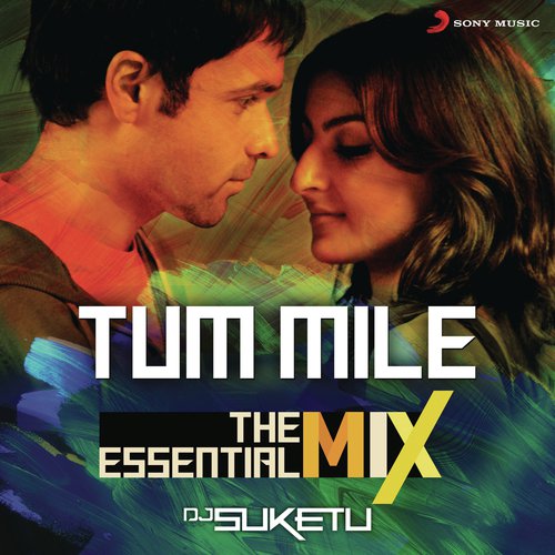 Tum Mile The Essential Mix (Remix By DJ Suketu) (From "Tum Mile")
