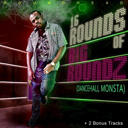 16 Rounds Of Big Roundz (Dancehall Monsta)