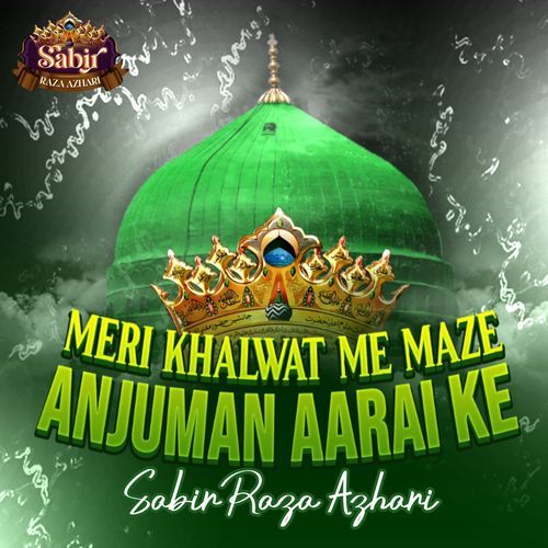 Meri Khalwat Me Maze Anjuman Aarai Ke