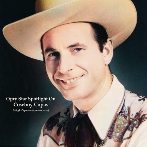 Opry Star Spotlight On Cowboy Copas (High Definition Remaster 2022)