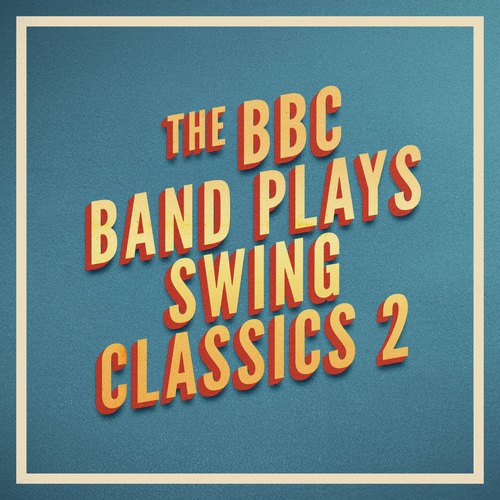 The BBC Band Plays Swing Classics 2