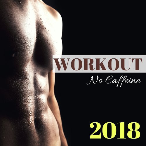 Workout No Caffeine 2018 - Best Motivational Workout CD for Hard Training, Joggin, Running and Pilates