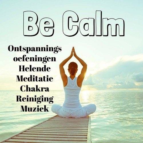 Be Calm - Ontspanningsoefeningen Helende Meditatie Chakra Reiniging Muziek met Instrumentale Meditatieve Binaural Geluiden