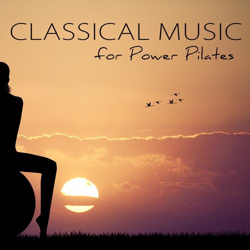 Classical Music for Power Pilates – New Age Ambient Music & Classical Songs for Pilates Classes & Dynamic Yoga