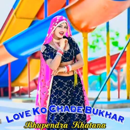 LOVE KO CHADE BHUKHAR