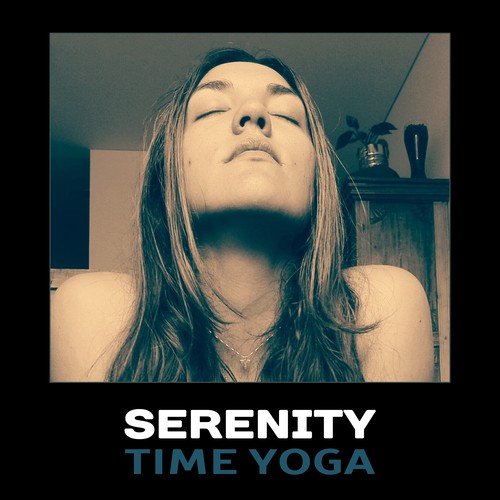 Serenity Time Yoga – New Age Mindfulness, Zen Relaxation, Healing Affirmations, Stress Reduction, Total Peacefulness, Spa & Tranquility