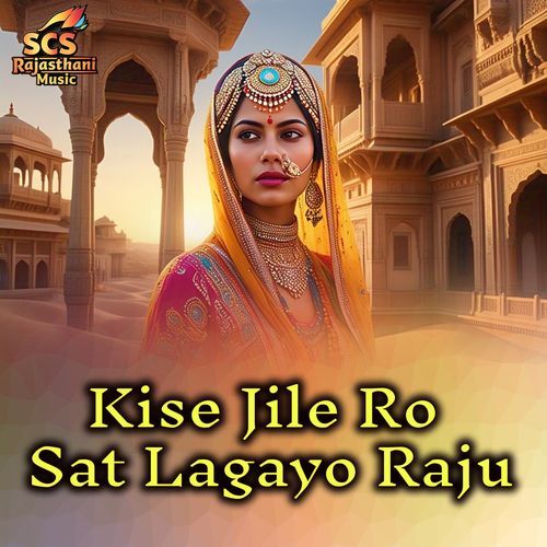 Kise Jile Ro Sat Lagayo Raju