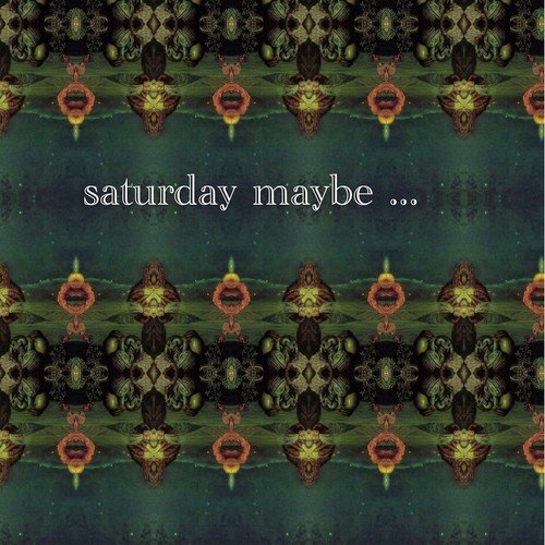 Saturday Maybe