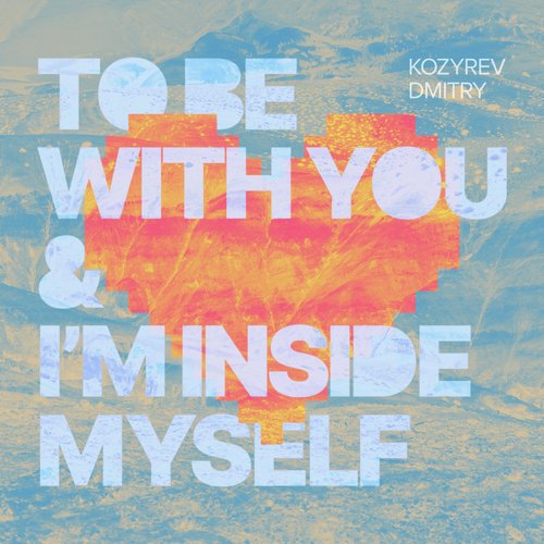 To Be with You & I'm Inside Myself