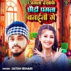 Agla Dekha Ke Chhauri Pagala Banaini Ge