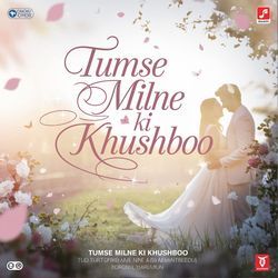 Tumse Milne Ki Khushboo-MwAkRAZfD1w