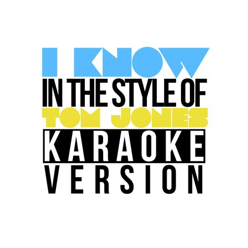 I Know (In the Style of Tom Jones) [Karaoke Version] - Single