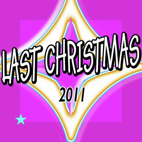 Last Christmas 2011 (Best X-Mas With Last Christmas, Santa Baby, Hallelujah, Shake Up Christmas, Ring the Bell, Wonderful Dream, Happy Xmas and Christmas Time)
