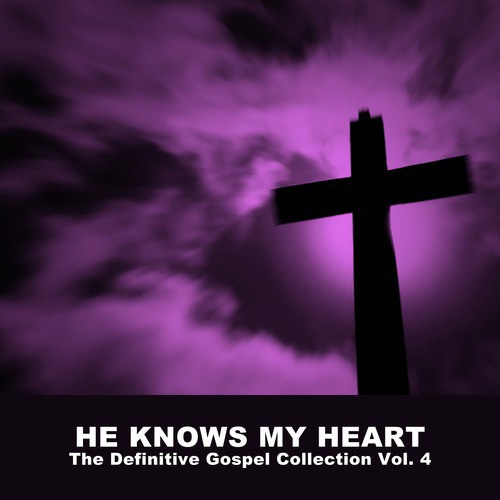 He Knows My Heart: The Definitive Gospel Collection, Vol. 4