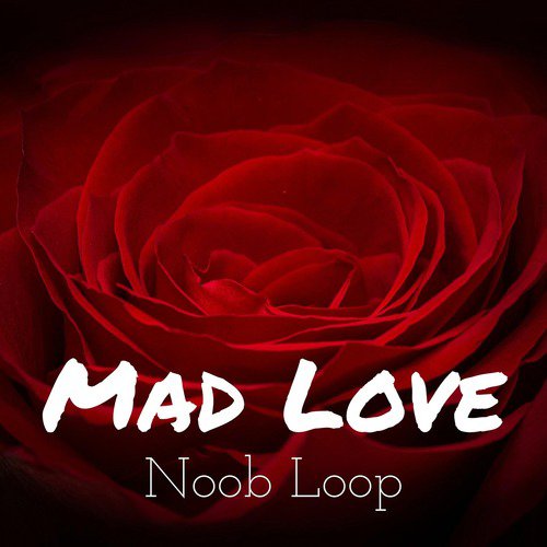 Mad Love Lyrics Noob Loop Only On Jiosaavn