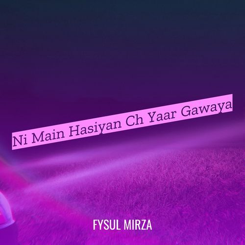 Ni Main Hasiyan Ch Yaar Gawaya