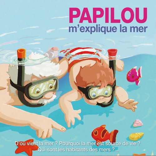 Papilou m'explique la mer : D’où vient la mer ? Pourquoi la mer est source de vie ? Qui sont les habitants des mers ?..._poster_image