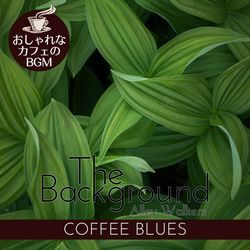 The Background:おしゃれなカフェのBGM - Coffee Blues