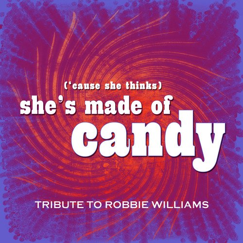 'Cause She Thinks She's Made Of Candy (Robbie Williams Cover) (Shes Made Of Candy)