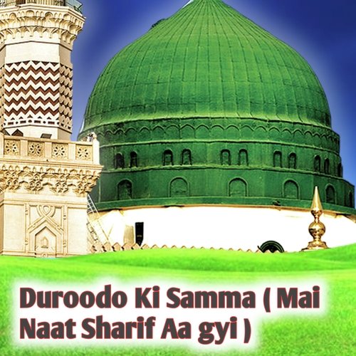 Duroodo Ki Samma ( Mai Naat Sharif Aa Gyi )