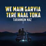 We Main Garyia Tere Naal Toka