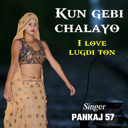 kun gebi chalayo i love lugdi ton