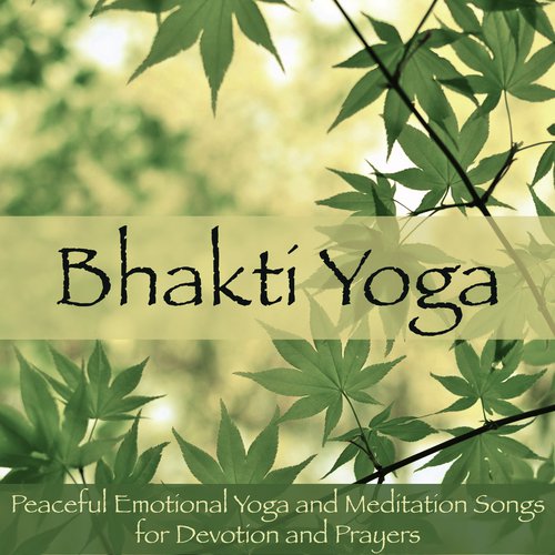 Bhakti Yoga – Peaceful Emotional Yoga and Meditation Songs for Devotion and Prayers_poster_image