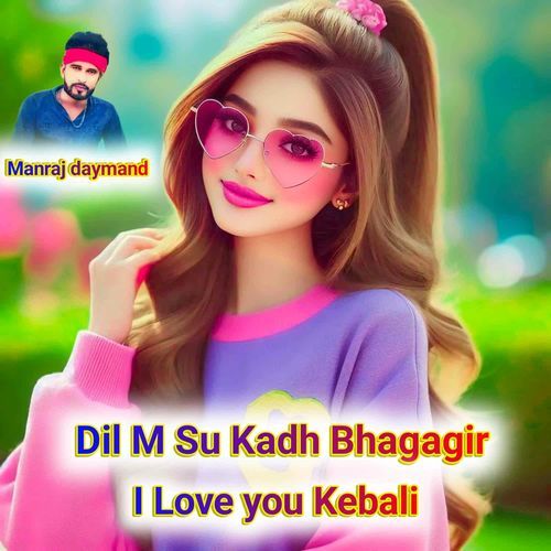 Dil M Su Kadh Bhagagir I Love you Kebali