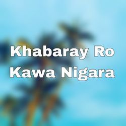 Khabaray Ro Kawa Nigara