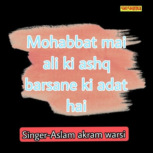 Mohabbat Mai Ali Ki Ashq Barsane Ki Adat Hai